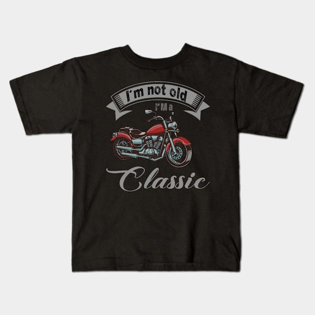 I'm Not Old I'm Classic Funny Motorcycle Graphic Men Women Kids T-Shirt by The Design Catalyst